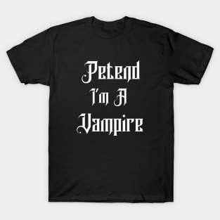 Pretend I'm A Vampire T-Shirt